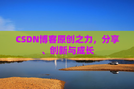 CSDN博客原创之力,分享、创新与成长